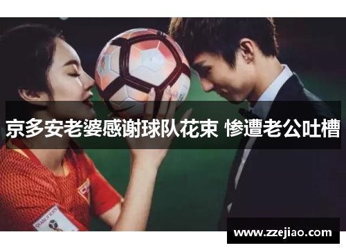 京多安老婆感谢球队花束 惨遭老公吐槽